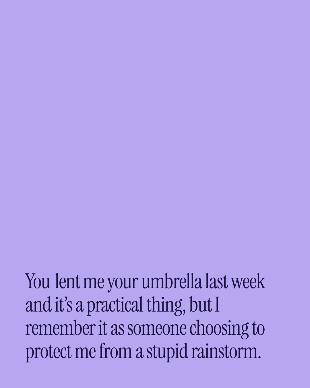 “You lent me your umbrella last week and it’s a practical thing, but I remember it as some…” — a love message card from 90+ Genuine Love Texts Worth Sending.