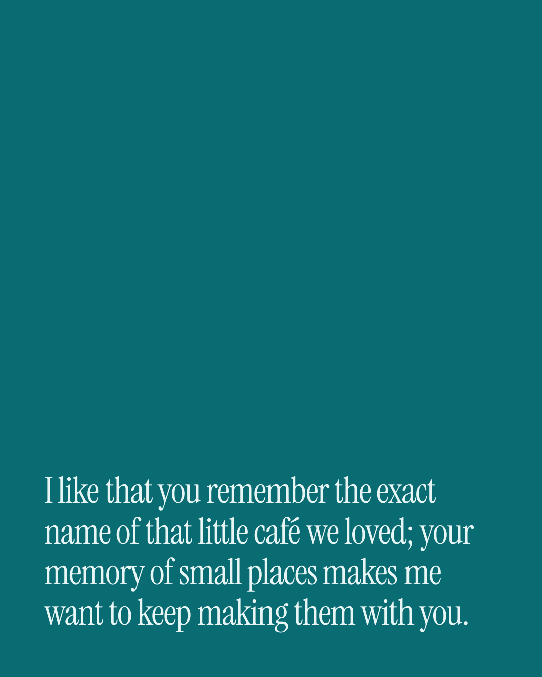 “I like that you remember the exact name of that little café we loved; your memory of smal…” — a love message card from 90+ Love Messages for Her to Send Today.