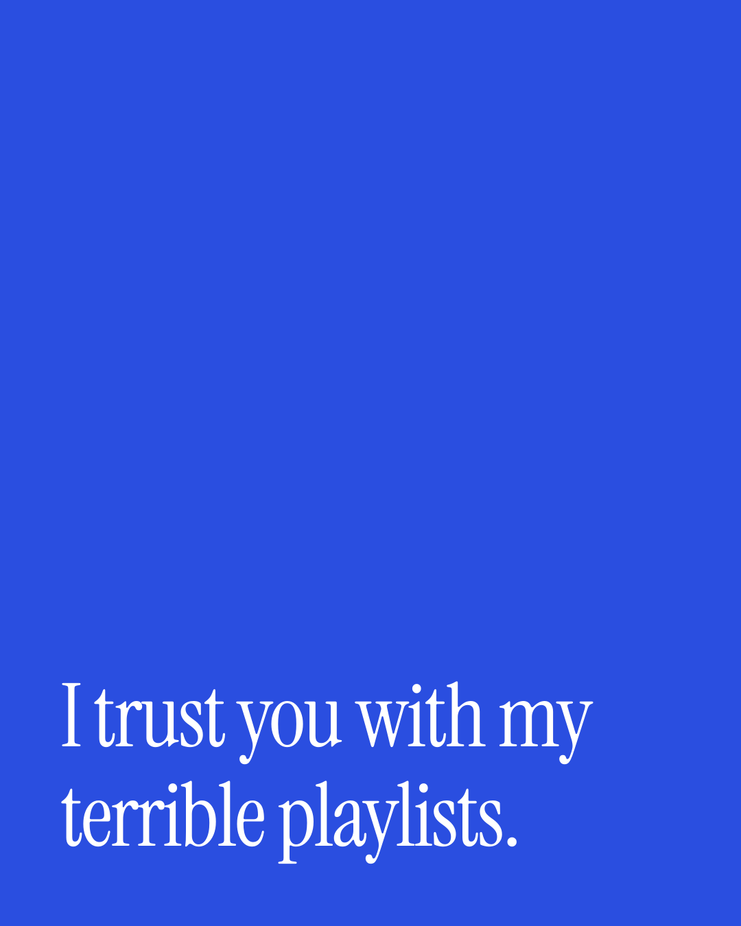 “I trust you with my terrible playlists.” — a love message card from 90+ Meaningful Short Love Messages.