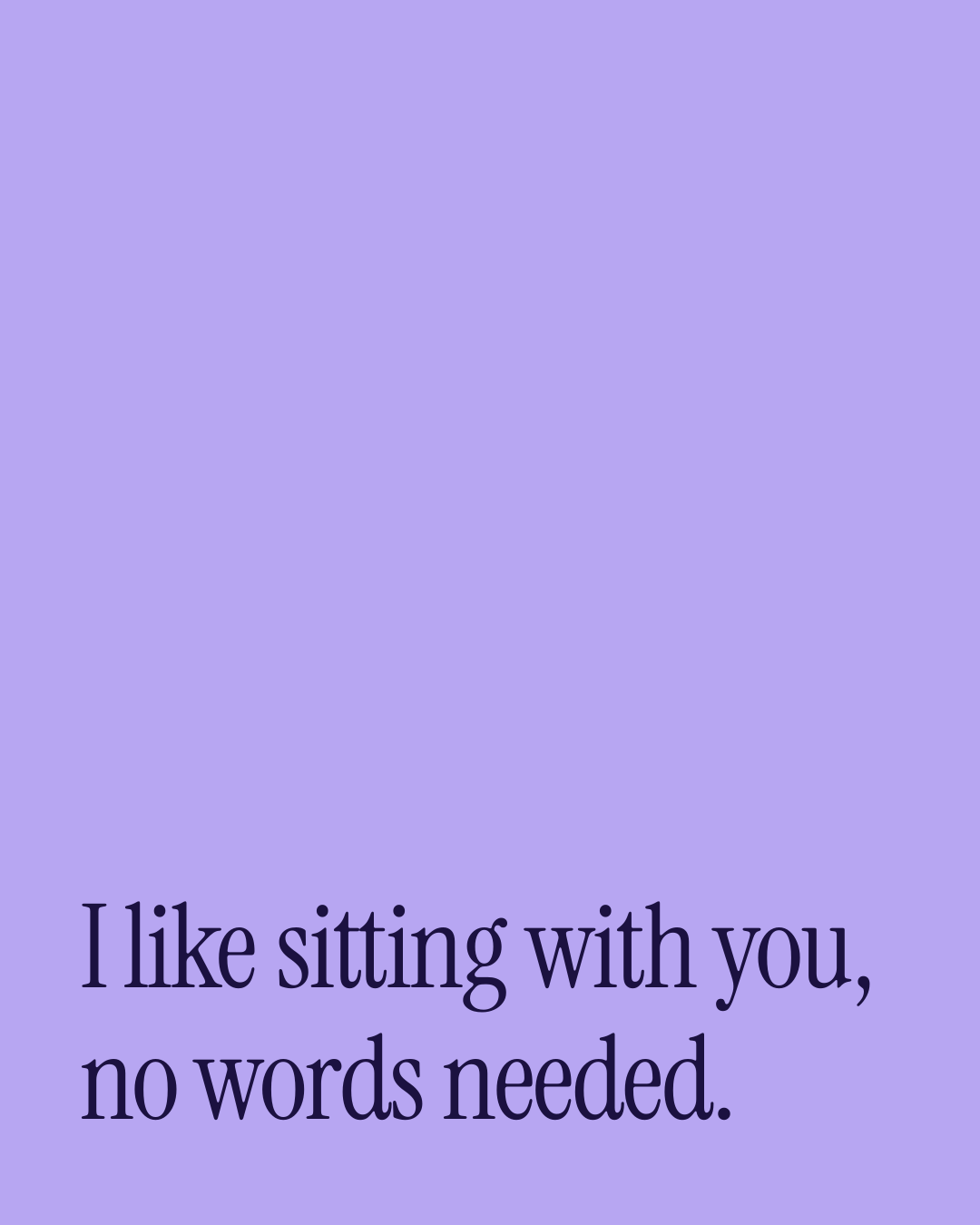 “I like sitting with you, no words needed.” — a love message card from 90+ One Line Love Messages Worth Sending.