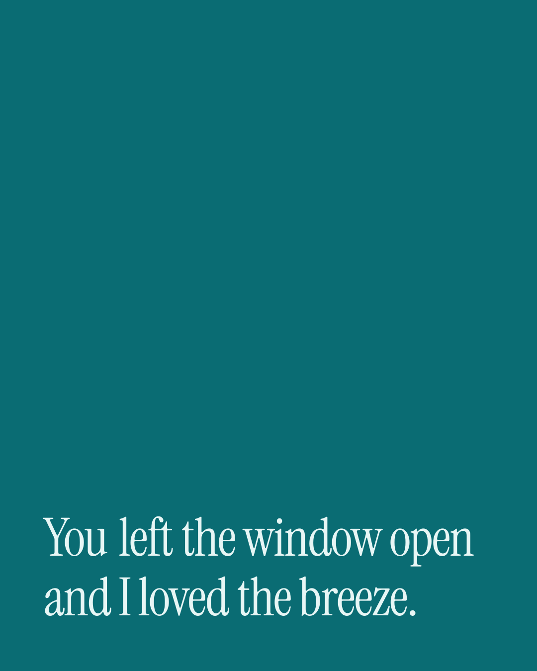“You left the window open and I loved the breeze.” — a love message card from 90+ Meaningful Short Love Messages.