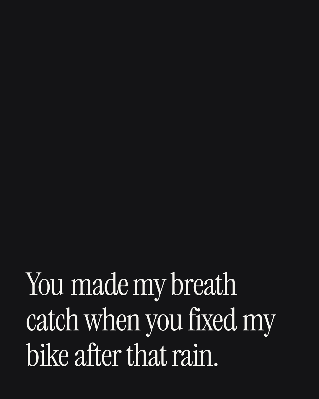 “You made my breath catch when you fixed my bike after that rain.” — a love message card from 90+ Genuine Two Line Love Messages.