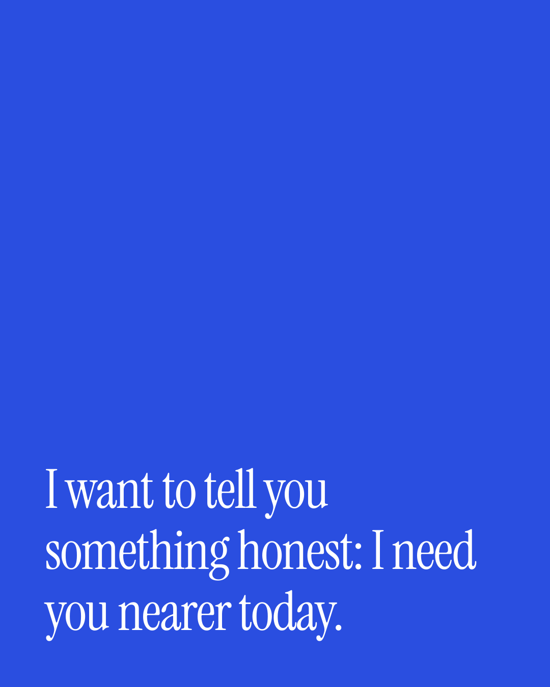 “I want to tell you something honest: I need you nearer today.” — a love message card from 90+ Good Morning Messages Worth Sending.