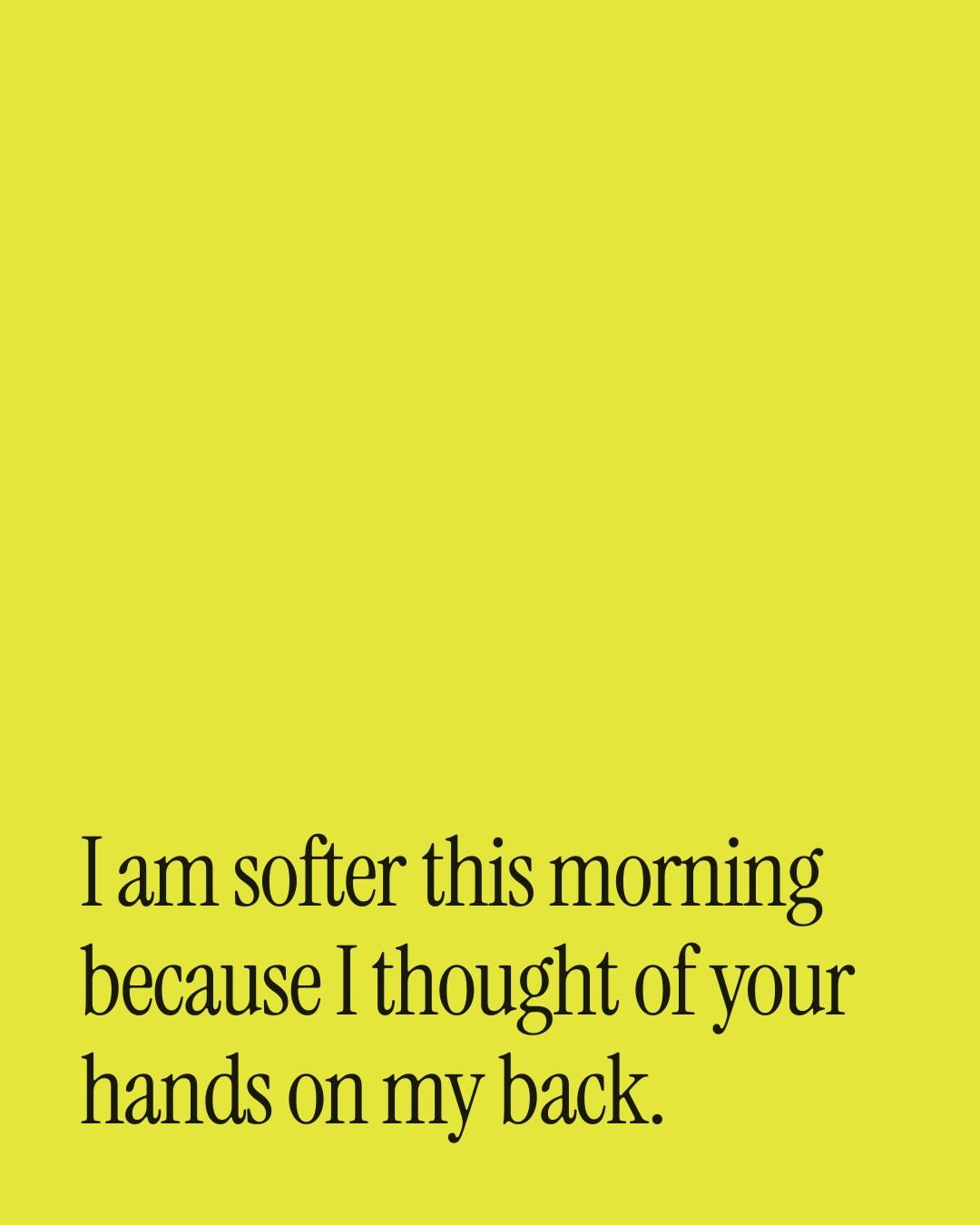 “I am softer this morning because I thought of your hands on my back.” — a love message card from 90+ Good Morning Messages Worth Sending.