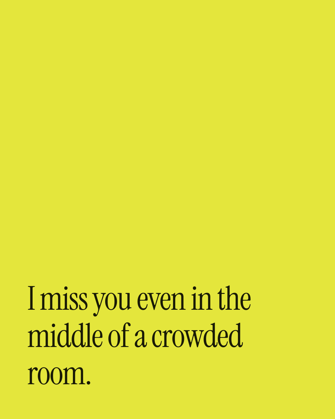 “I miss you even in the middle of a crowded room.” — a love message card from 70+ One Line Missing You Messages.