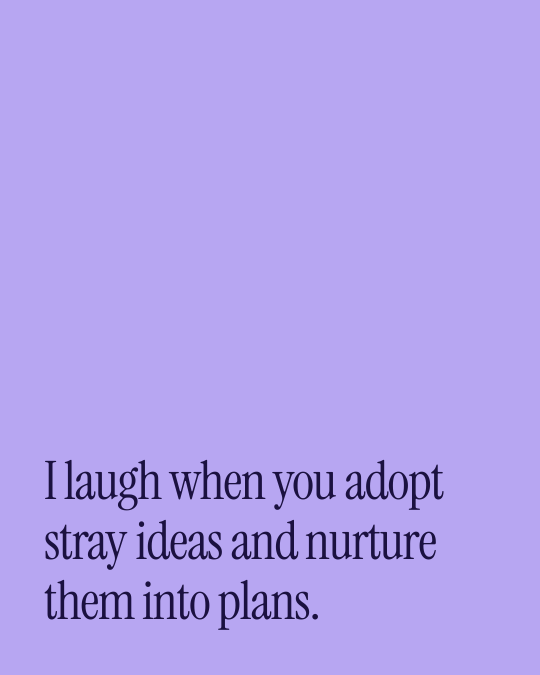 “I laugh when you adopt stray ideas and nurture them into plans.” — a love message card from 30+ Playful Love Messages to Copy & Send.