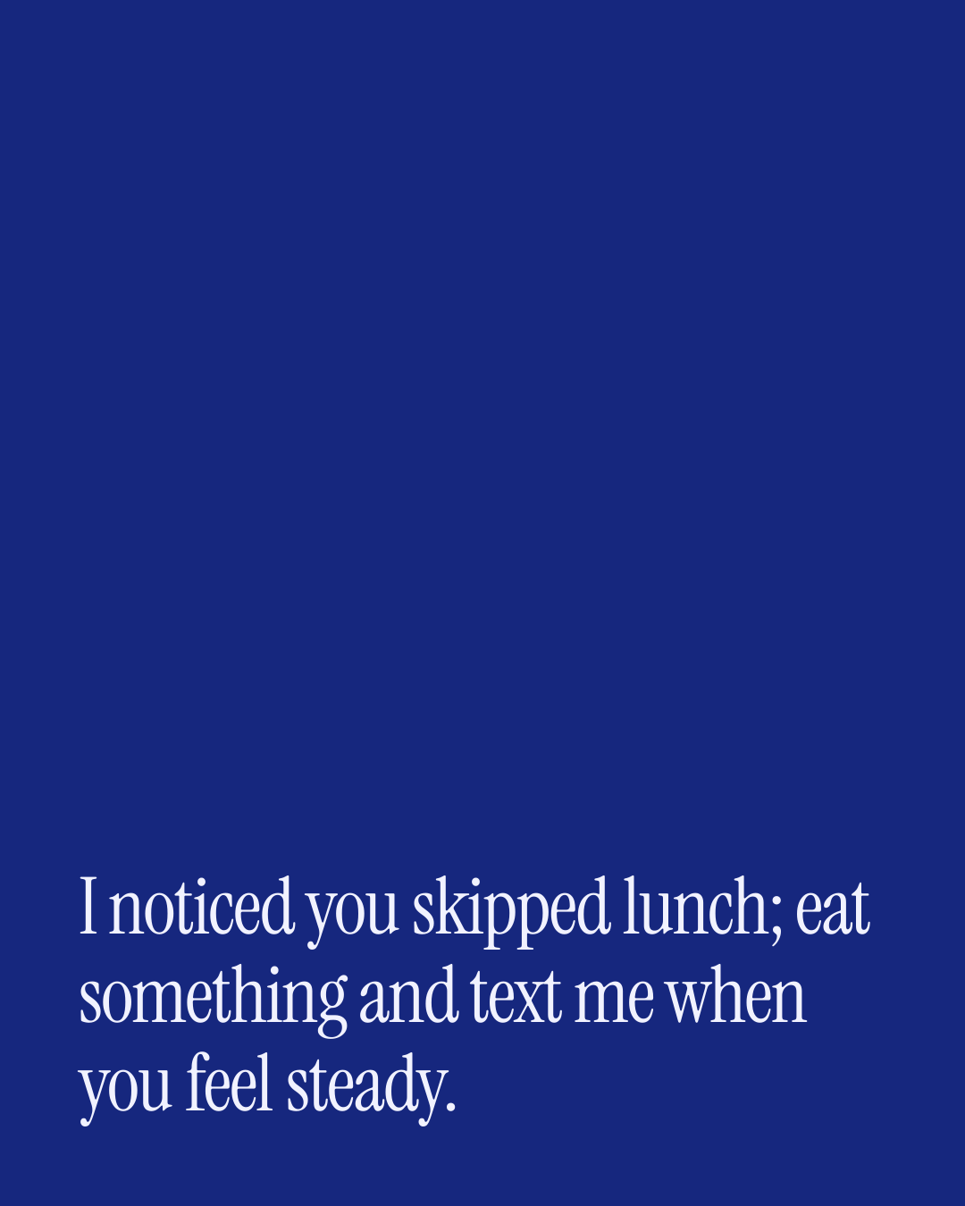 “I noticed you skipped lunch; eat something and text me when you feel steady.” — a love message card from 90+ One Line Love Messages on a Bad Day.