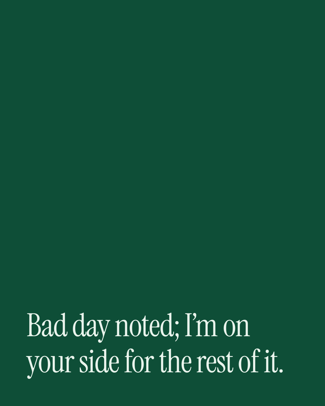 “Bad day noted; I’m on your side for the rest of it.” — a love message card from 70+ Love Messages to Cheer Someone Up.