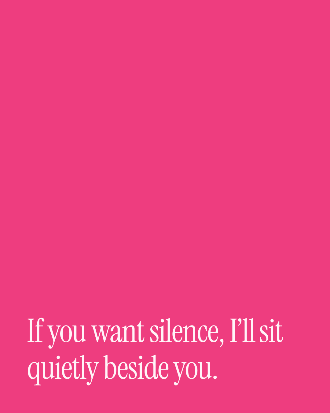 “If you want silence, I’ll sit quietly beside you.” — a love message card from 70+ Love Messages to Cheer Someone Up.