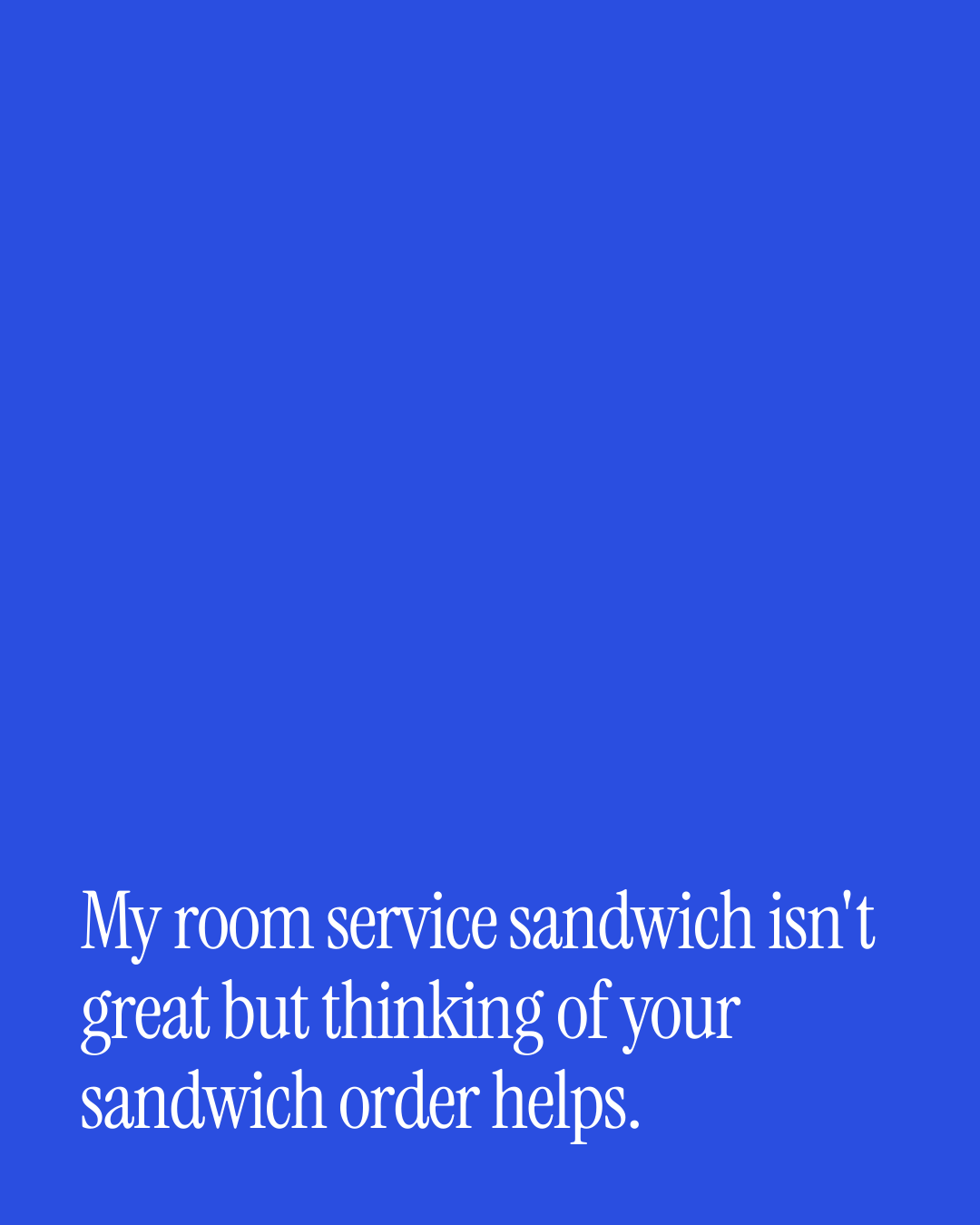 “My room service sandwich isn't great but thinking of your sandwich order helps.” — a love message card from Short Love Messages During a Work Trip.