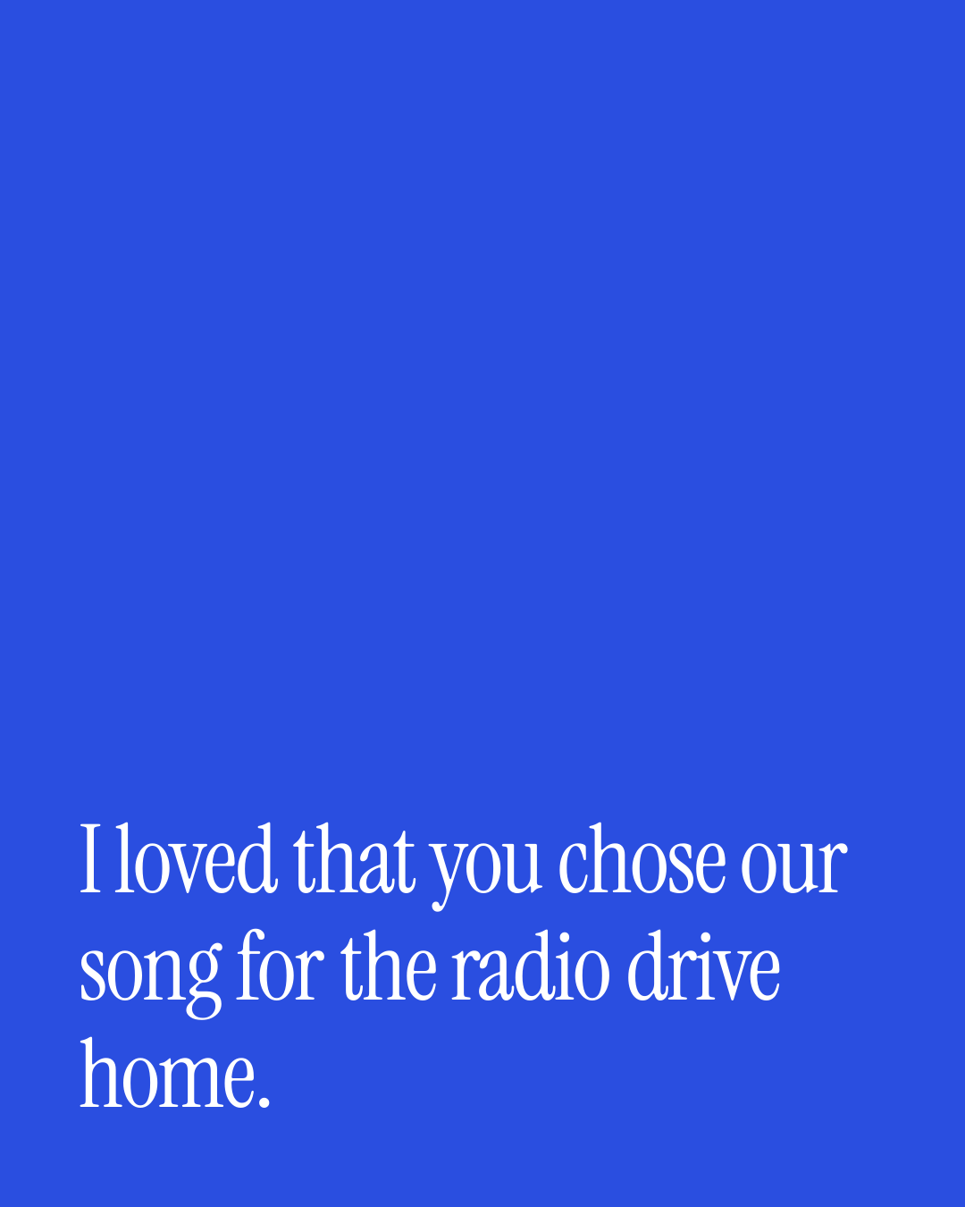 “I loved that you chose our song for the radio drive home.” — a love message card from 90+ Love Texts for a Wife to Copy & Send.