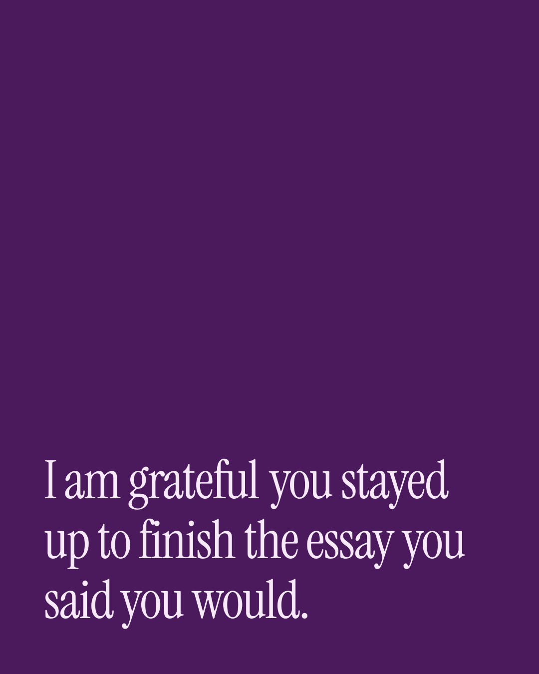 “I am grateful you stayed up to finish the essay you said you would.” — a love message card from One Line Anniversary Messages for a Wife.