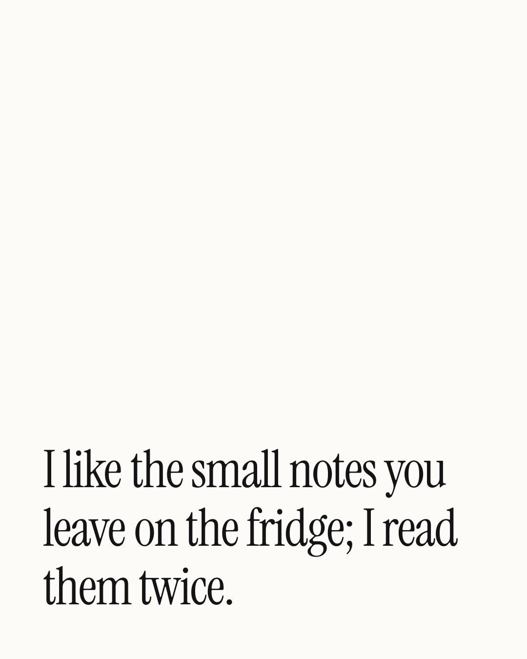“I like the small notes you leave on the fridge; I read them twice.” — a love message card from 90+ One Line Love Messages for Her.