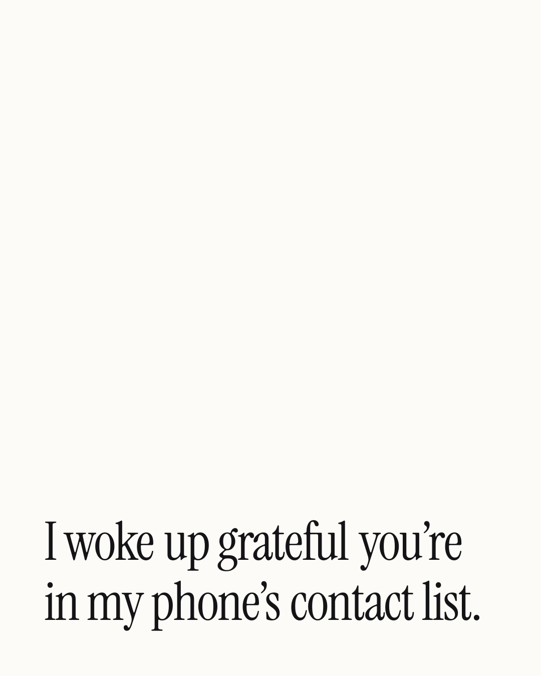 “I woke up grateful you’re in my phone’s contact list.” — a love message card from 90+ One Line Love Messages for Her.