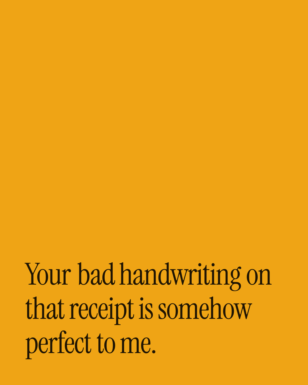 “Your bad handwriting on that receipt is somehow perfect to me.” — a love message card from 90+ Beautiful Short Just Because Messages.