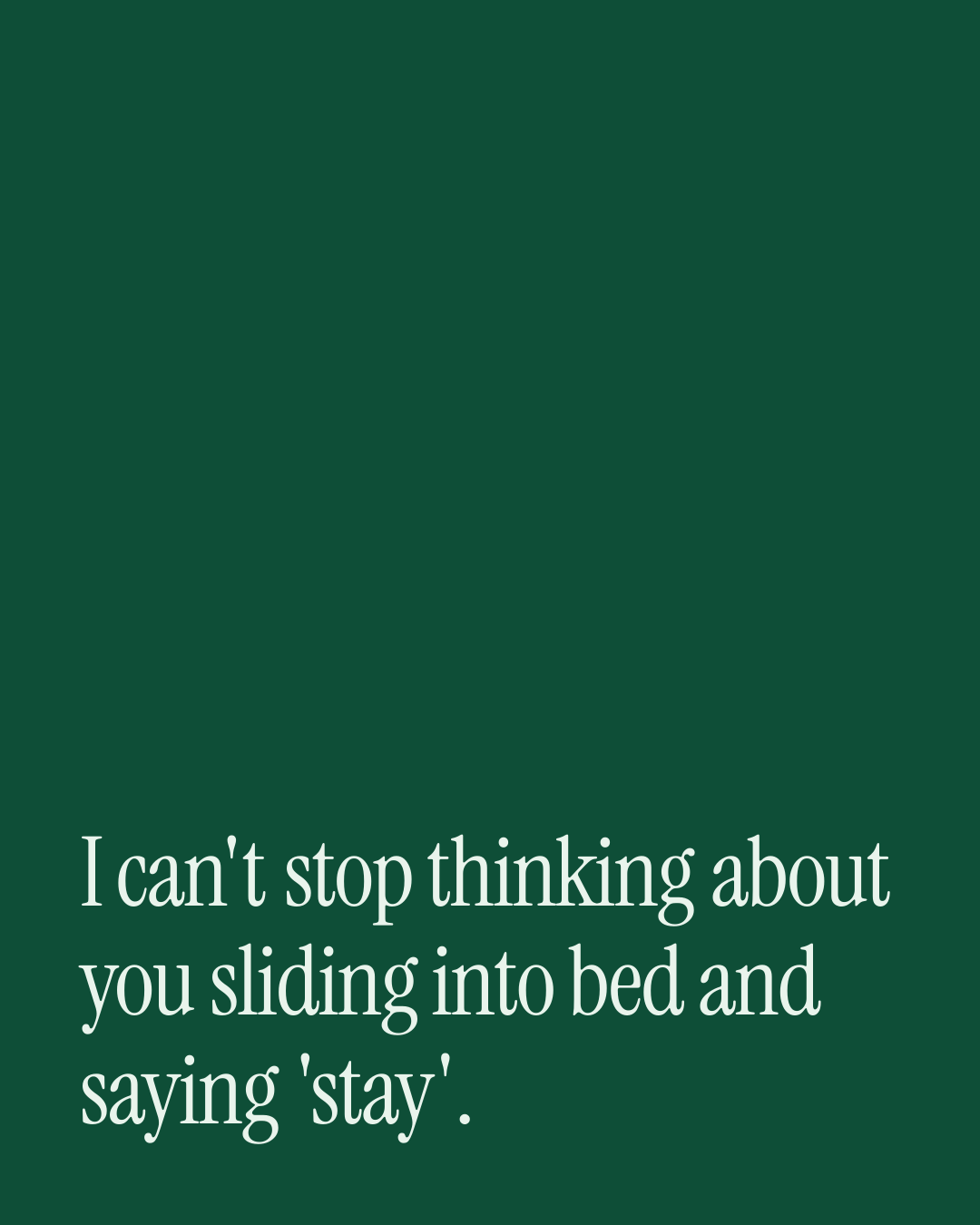 “I can't stop thinking about you sliding into bed and saying 'stay'.” — a love message card from Spicy Love Messages on Getting Back Together.
